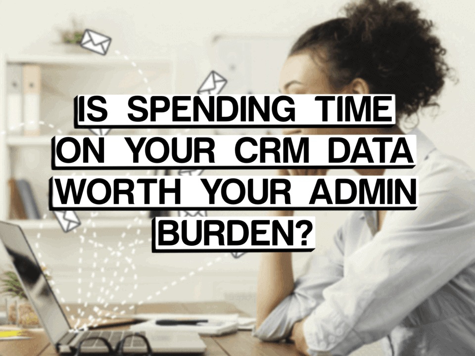 image displaying title "IS SPENDING TIME ON YOUR CRM DATA WORTH YOUR ADMIN BURDEN?"