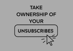 image of text reading Take Ownership Of Your Unsubscribes. Unsubscribes in a button shape with a cursor pointing at it.