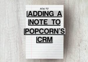 simple to use popcorn tools add a note to popcorn's crm in just 15 seconds