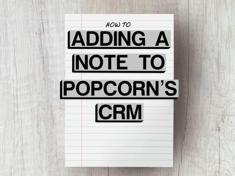 simple to use popcorn tools add a note to popcorn's crm in just 15 seconds