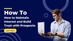 How to Maintain Interest and Build Trust with Prospects